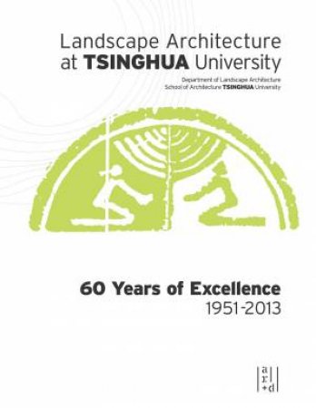 Landscape Architecture At Tsinghua University: 60 Years Of Excellence by Zheng Xiaodi & Rui Yang