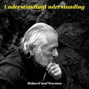 Understanding Understanding by Richard Saul Wurman