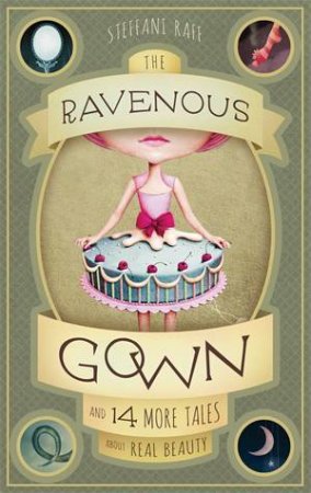 The Ravenous Gown: And 14 More Tales About Real Beauty by Steffani Raff