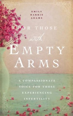 For Those with Empty Arms by Emily Harris Adams