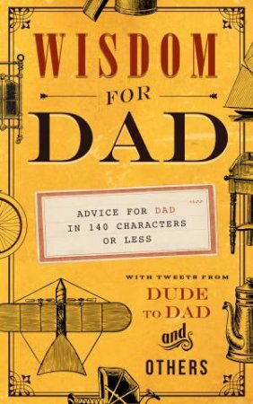 Wisdom For Dad: Advice For Dad In 140 Characters Or Less by Hugh Weber