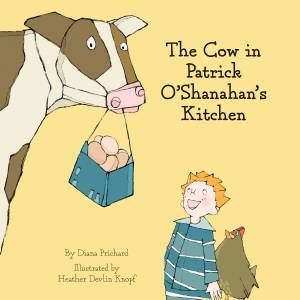 The Cow In Patrick O'Shanahan's Kitchen by Diana Prichard & Heather Devlin Knopf