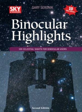 Binocular Highlights Revised & Expanded Edition: 109 Celestial Sights For Binocular Users by Gary Seronik