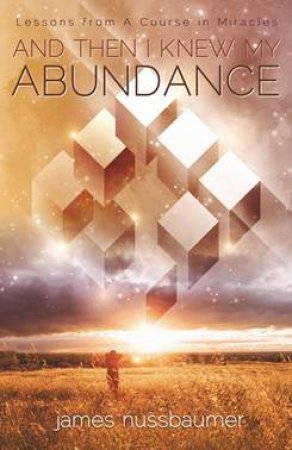 And Then I Knew My Abundance by James Nussbaumer