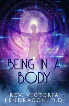 Being In A Body by Victoria Pendragon