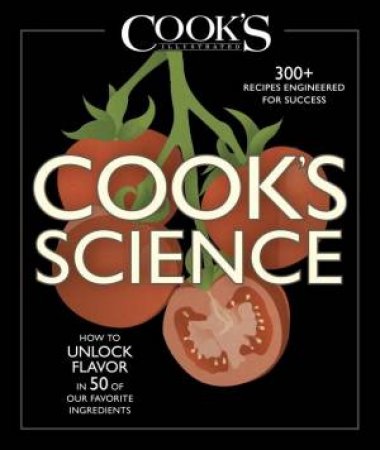 Cook's Science: How To Unlock Flavor In 50 Of Our Favorite Ingredients by Guy Crosby