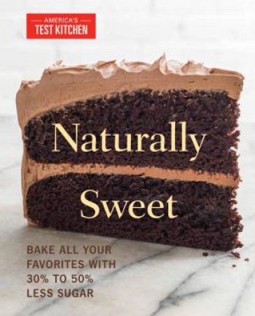 Naturally Sweet: Bake All Your Favorites With 30% To 50% Less Sugar by Various