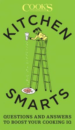 Kitchen Smarts: Questions and Answers to Boost Your Cooking IQ by THE EDITORS AT COOK'S ILLUSTRA