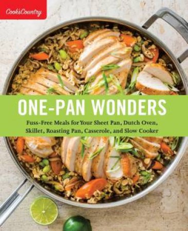 One-Pan Wonders: Fuss-Free Meals for Your Sheet Pan, Dutch Oven, Skillet, Roasting Pan, Casserole, and Slow Cooker by Cook's Country