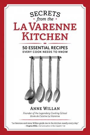 Secrets from the la Varenne Kitchen: 50 Essential Recipes Every Cook Needs to Know by ANNE WILLAN