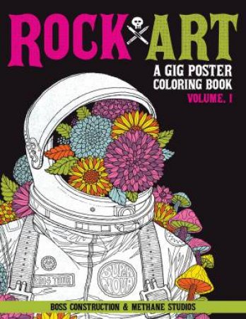 Rock Art: Gig Poster Coloring Book: Volume 1 by BOSS CONSTRUCTION AND METHANE STUDIOS