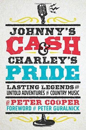 Johnny's Cash And Charley's Pride: Lasting Legends And Untold Adventures In Country Music by Peter Michael Cooper