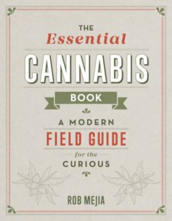 Essential Cannabis Book: A Modern Field Guide For The Curious by Rob Mejia