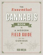 Essential Cannabis Book A Modern Field Guide For The Curious