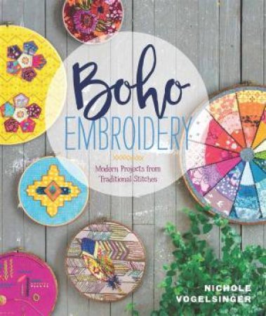 Boho Embroidery: Modern Projects From Traditional Stitches by Nichole Vogelsinger