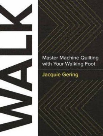 Walk: Master Machine Quilting With Your Walking Foot by Jacquie Gering