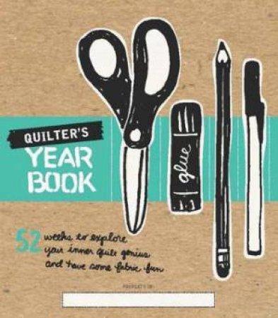 Quilter's Yearbook: 52 Weeks To Explore Your Inner Quilt Genius And Have Some Fabric Fun by Various