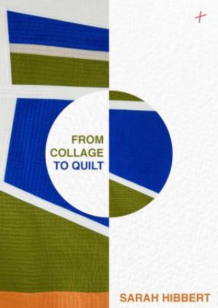 From Collage To Quilt by Berene Campbell & Sarah Hibbert