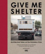 Give Me Shelter Architecture Takes On The Homeless Crisis