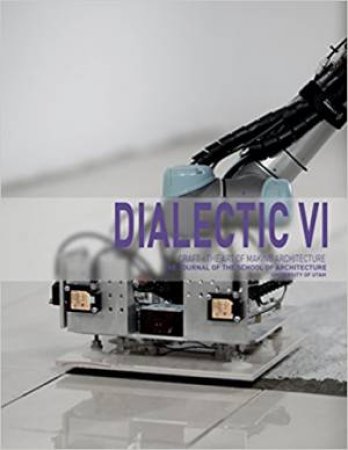 Dialectic VI: Craft, The Art Of Making Architecture by Shundana Yusaf & Ole W Fischer