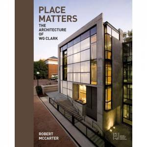 Place Matters: The Architecture Of WG Clark by Robert McCarter