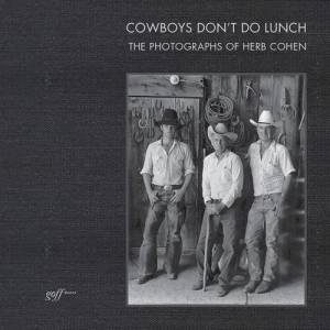 Cowboys Don't Do Lunch: The Photographs Of Herb Cohen by Suzanne D. Johnson