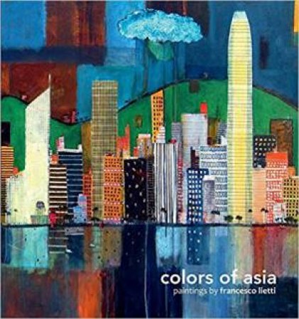 Colors Of Asia: Paintings By Francesco Lietti by Francesco Lietti