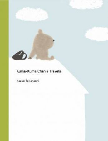 Kuma-Kuma Chan's Travels by Kazue Takahashi