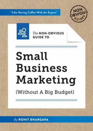 The Non-Obvious Guide To Small Business Marketing by Rohit Bhargava