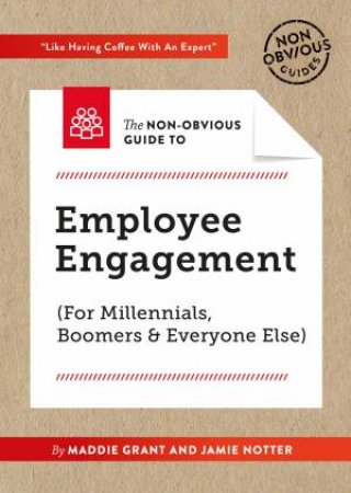 The Non-Obvious Guide To Employee Engagement by Maddie Grant & Jamie Notter & Rohit Bhargava