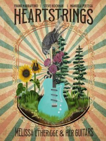 Heartstrings Melissa Etheridge And Her Guitars by Rantz Hoseley & Melissa Etheridge & Frank Mariffinno & Steve Hochman & Manuela Pertega & Geoff Harkins & Kelly Fitzpatrick