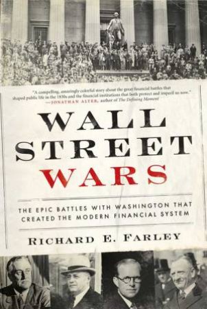 Wall Street Wars: The Epic Battles with Washington that Created the Modern Financial System by Richard E. Farley