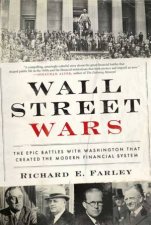 Wall Street Wars The Epic Battles with Washington that Created the Modern Financial System