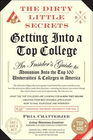 The Dirty Little Secrets of Getting Into a Top College by Pria Chatterjee