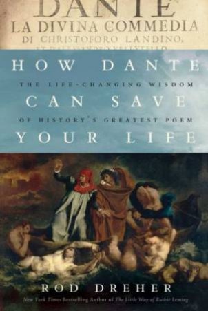 How Dante Can Save Your Life: The Life-Changing Wisdom of History's Greatest Poem by Rod Dreher