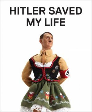 Hitler Saved My Life by James Riswold