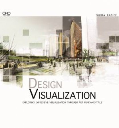 Design Visualization: Exploring Design Visualization Through The Art Fundamentals by Shima Rabiee