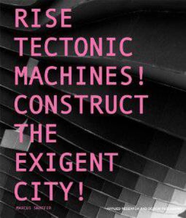 Rise Tectonic Machines! Construct the Exigent City! by LESKI, LYNCH SHAFFER