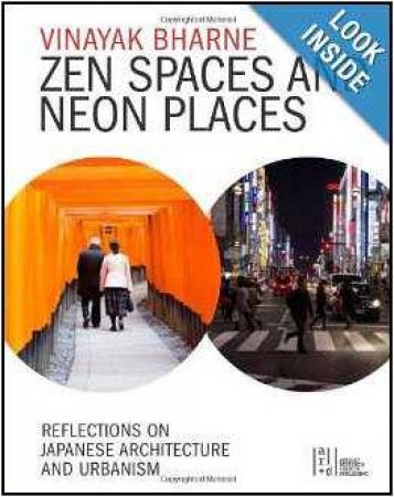 Zen Spaces in Neon Places: Reflections on Japanese Architecture and Urbanism by BHARNE VINAYAK