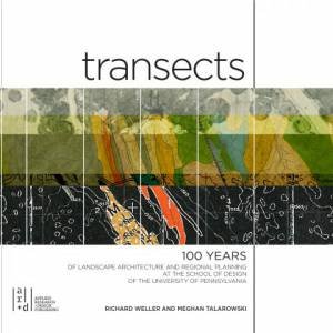 Transects: 100 Years of Landscape Architecture and Regional Planning at the University of Pennsylvania by RICHARD  / TALAROWSKI, MEGHAN WELLER