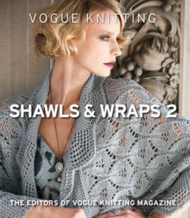 Vogue Knitting: Shawls & Wraps 2 by Vogue Knitting Magazine