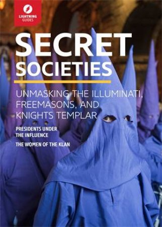 Secret Societies: Unmasking the Illuminati, Freemasons and Knights Templar by Various