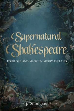 Supernatural Shakespeare by J. Snodgrass