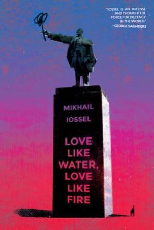 Love Like Water, Love Like Fire by Mikhail Iossel