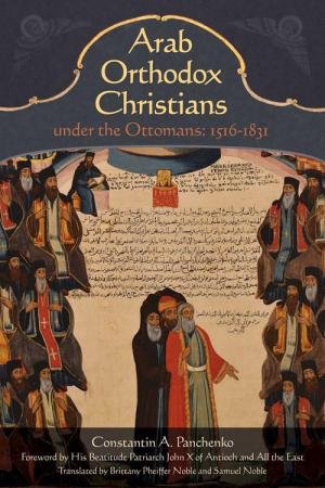 Arab Orthodox Christians Under the Ottomans 1516-1831 by CONSTANTIN ALEXANDROVICH PANCHENKO