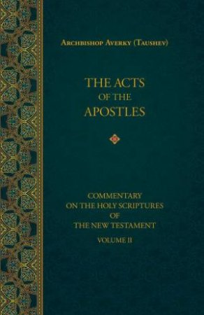 Acts of the Apostles: Commentary on the Holy Scriptures of the New Testament, Vol. 2 by ARCHBISHOP AVERKY (TAUSHEV)