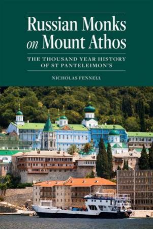 Russian Monks on Mount Athos: The Thousand Year History of St Panteleimon's by NICHOLAS FENNELL