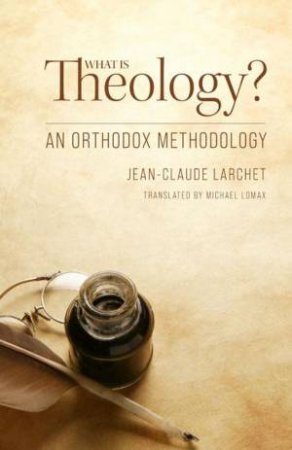 What Is Theology? An Orthodox Methodology by JEAN-CLAUDE LARCHET