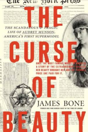 The Curse Of Beauty: The Tragic Life Of Audrey Munson, America's First Supermodel by James Bone