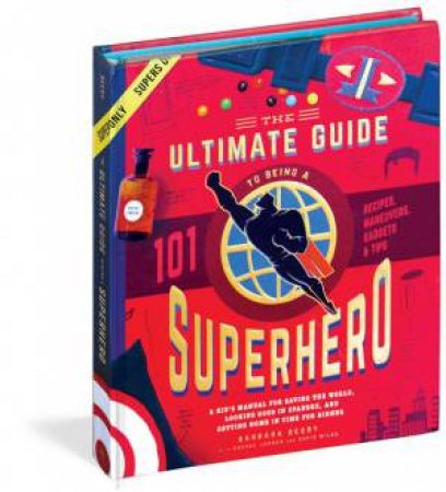 The Ultimate Guide to Being a Superhero: A Kid's Manual for Saving theWorld, Looking Good in Spandex, and Getting Home in Time for Dinner by Barbara Berry & Brooke Jorden & David Miles